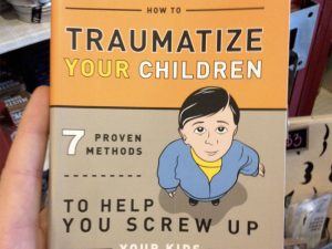 How To Traumatize Your Children 1